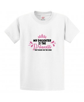 My Daughter Is The Princess That Makes Me The King Classic Mens Kids and Adults T-Shirt For Fathers Day